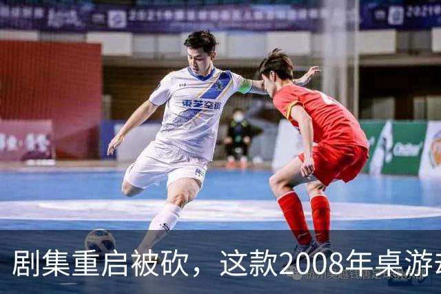 剧集重启被砍，这款2008年桌游却要在2027年复活