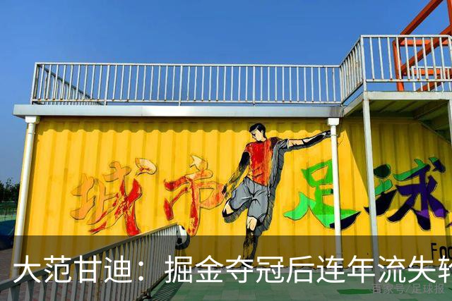 大范甘迪：掘金夺冠后连年流失轮换天赋 引进德罗赞难补短板