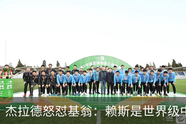 杰拉德怒怼基翁：赖斯是世界级中场，那粒进球极其精彩