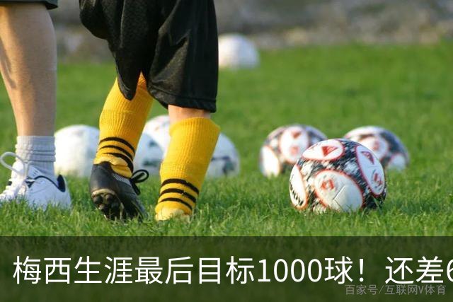 梅西生涯最后目标1000球！还差64球2年内达成 C罗只差19球