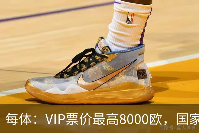 每体：VIP票价最高8000欧，国家德比巴萨有望再创票房收入纪录