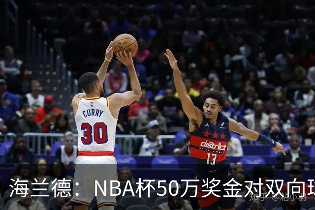 海兰德：NBA杯50万奖金对双向球员是巨大帮助