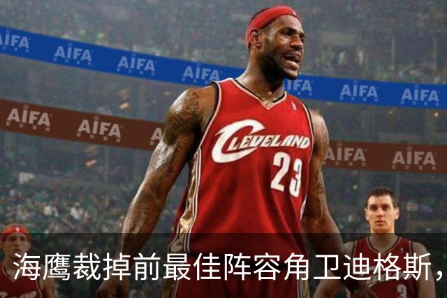 海鹰裁掉前最佳阵容角卫迪格斯，腾出一个名额
