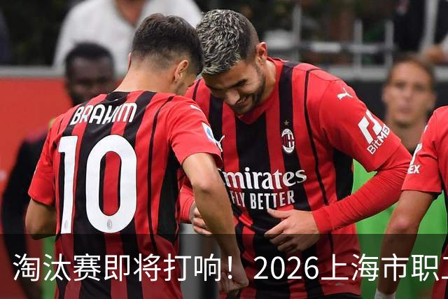 淘汰赛即将打响！2026上海市职工足球超级联赛32强出炉