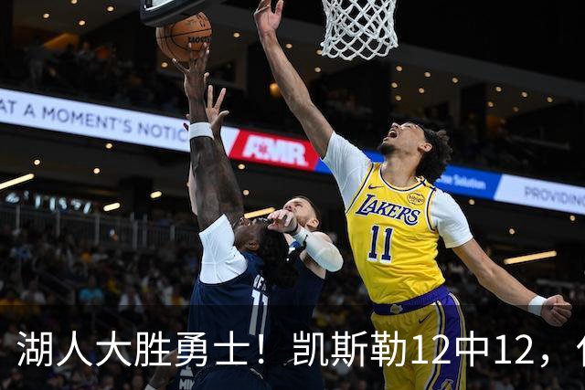 湖人大胜勇士！凯斯勒12中12，化身“巨灵神”误入矮人国
