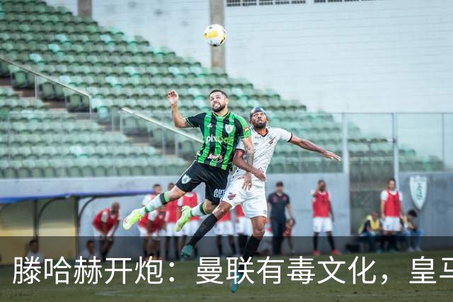 滕哈赫开炮：曼联有毒文化，皇马三将开了坏头