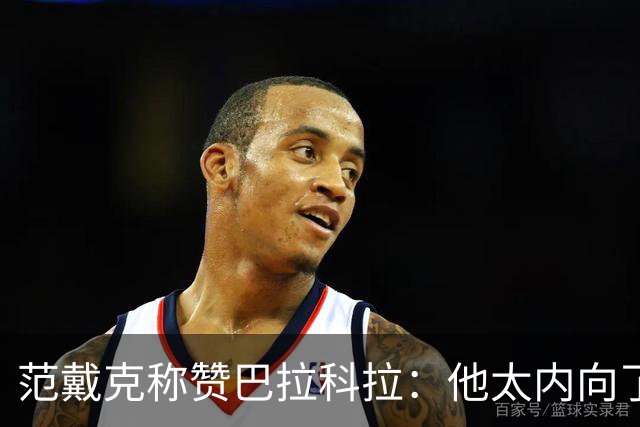 范戴克称赞巴拉科拉：他太内向了，但帽子戏法会帮到他