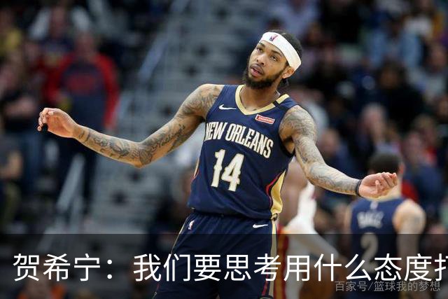 贺希宁：我们要思考用什么态度打球 若像完成工作那可以去干别的