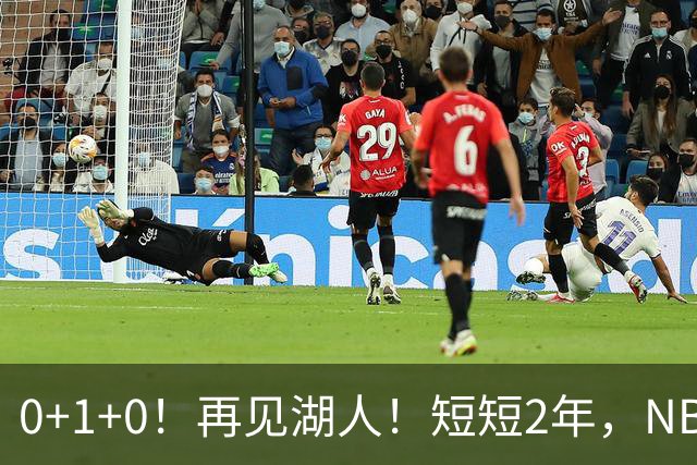 0+1+0！再见湖人！短短2年，NBA生涯凉凉