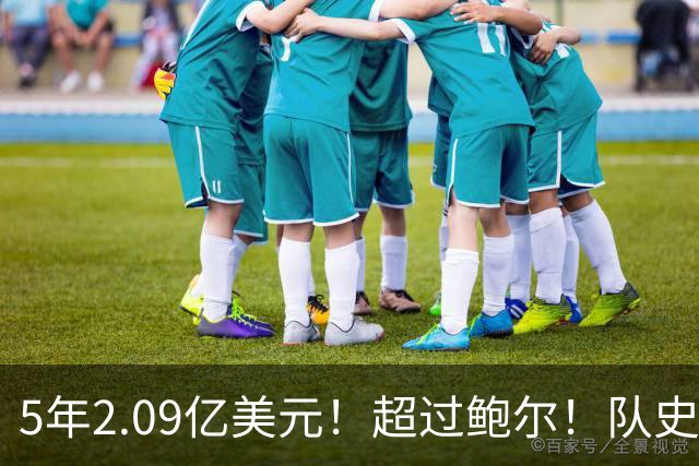 5年2.09亿美元！超过鲍尔！队史最大合同诞生了